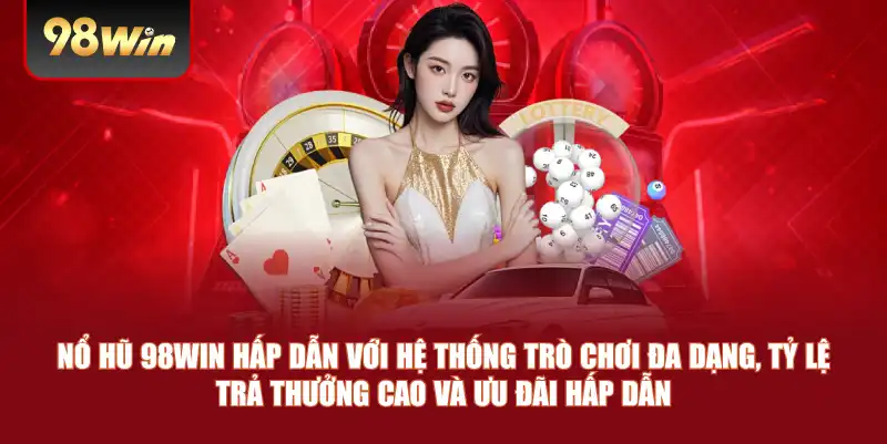 Nổ hũ 98win hấp dẫn với hệ thống trò chơi đa dạng, tỷ lệ trả thưởng cao và ưu đãi hấp dẫn